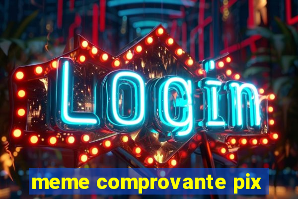 meme comprovante pix